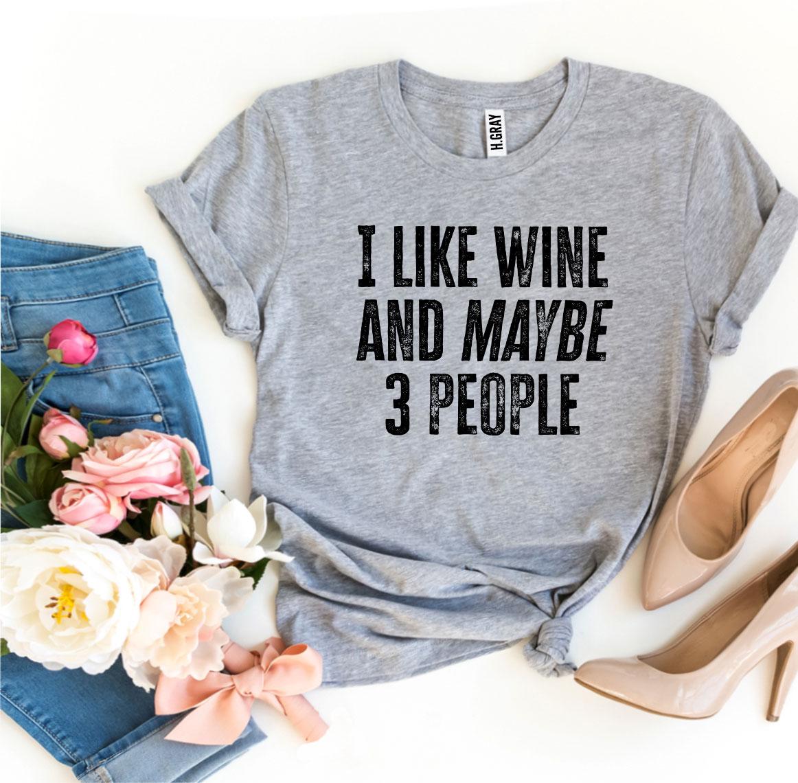 I Like Wine And Maybe 3 People T-shirt Agate