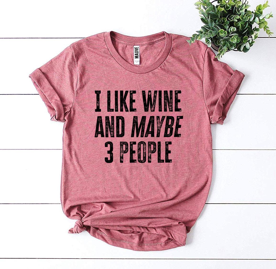 I Like Wine And Maybe 3 People T-shirt Agate